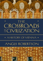 Okładka książki The Crossroads of Civilization. A History of Vienna Angus Robertson