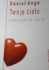 Okładka książki Twoje ciało stworzone do życia autora Daniel Ange, 8370330053