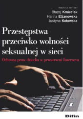 Okładka książki Przestępstwa przeciwko wolności seksualnej w sieci. Ochrona praw dziecka w przestrzeni Internetu Hanna Elżanowska, Błażej Kmieciak, Justyna Kotowska