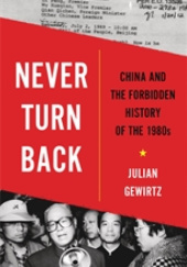 Okładka książki Never Turn Back. China and the Forbidden History of the 1980s Julian Gewirtz