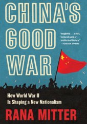 Okładka książki China’s Good War. How World War II Is Shaping a New Nationalism Rana Mitter