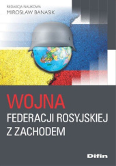 Okładka książki Wojna Federacji Rosyjskiej z Zachodem Mirosław Banasik