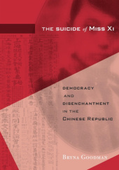 Okładka książki The Suicide of Miss Xi. Democracy and Disenchantment in the Chinese Republic Bryna Goodman