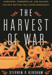 Okładka książki The Harvest of War. Marathon, Thermopylae, and Salamis: The Epic Battles that Saved Democracy Stephen P. Kershaw