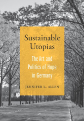 Okładka książki Sustainable Utopias. The Art and Politics of Hope in Germany Jennifer L. Allen
