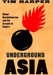 Okładka książki Underground Asia. Global Revolutionaries and the Assault on Empire Tim Harper