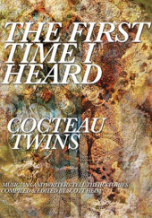 Okładka książki The First Time I Heard… Cocteau Twins Scott Heim