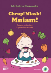 Okładka książki Chrup! Mlask! Mniam! Rozszerzanie diety i żywienie starszaka Michalina Klukowska