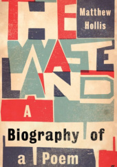 Okładka książki The Waste Land: A Biography of a Poem Matthew Hollis