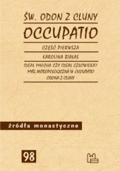 Okładka książki Occupatio. Część 1. Ideał mnicha czy ideał człowieka? Myśl antropologiczna w Occupatio Odona z Cluny św. Odon z Cluny