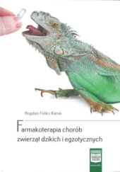 Okładka książki Farmakoterapia chorób zwierząt dzikich i egzotycznych Bogdan Feliks Kania