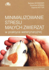 Okładka książki Minimalizowanie stresu małych zwierząt w praktyce weterynaryjnej Dorothea Doring, Daphne Ketter, Barbara Schneider