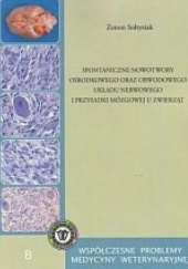 Okładka książki Spontaniczne nowotwory ośrodkowego oraz obwodowego układu nerwowego i przysadki mózgowej u zwierząt Zenon Sołtysiak