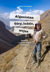 Okładka książki Afganistan. Góry, ludzie, wojna. Opowieść o zapomnianym Hindukuszu Łukasz Kocewiak