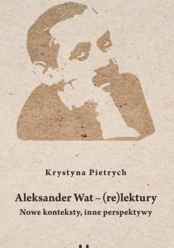 Aleksander Wat - (re)lektury. Nowe konteksty, inne perspektywy