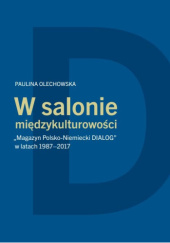 Okładka książki W salonie międzykulturowości. "Magazyn Polsko-Niemiecki DIALOG" w latach 1987-2017 Paulina Olechowska