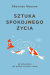 Sztuka spokojnego życia. 48 wskazówek jak pozbyć się lęku i obaw