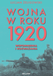Okładka książki Wojna w roku 1920. Wspomnienia i rozważania Lucjan Żeligowski