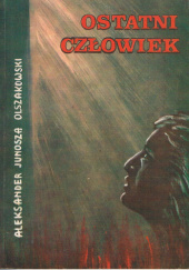 Okładka książki OSTATNI CZŁOWIEK Aleksander Junosza-Olszakowski
