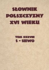 Okładka książki Słownik polszczyzny XVI wieku. Tom XXXVIII. S-SIEWO praca zbiorowa