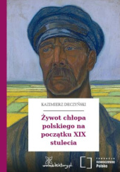 Okładka książki Żywot chłopa polskiego na początku XIX stulecia Kazimierz Deczyński