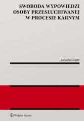 Okładka książki Swoboda wypowiedzi osoby przesłuchiwanej w procesie karnym Radosław Koper