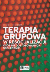 Okładka książki Terapia grupowa w resocjalizacji osób niedostowanych społecznie Robert Opora