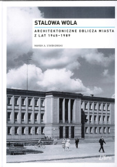 Okładka książki Stalowa Wola. Architektoniczne oblicza miasta z lat 1945-1989 Marek Stańkowski