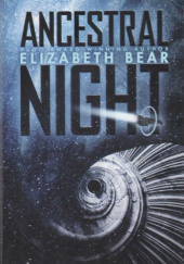 Okładka książki Ancestral Night Elizabeth Bear