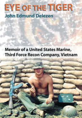 Okładka książki Eye of the Tiger: Memoir of a United States Marine, Third Force Recon Company, Vietnam John Edmund Delezen