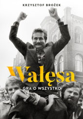 Okładka książki Wałęsa. Gra o wszystko Krzysztof Brożek