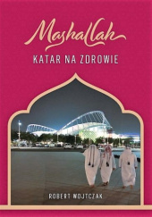 Okładka książki Mashallah. Katar na zdrowie Robert Wojtczak