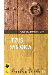 Okładka książki Jezus, Syn Ojca Małgorzata Borkowska OSB