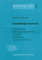 Okładka książki Neurobiologia motywacji. Poszukiwanie adaptacji receptorowych w modelu uzależnienia od metamfetaminy Roman Stefański