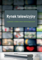 Okładka książki Rynek telewizyjny. Lojalność w dobie zmian technologicznych Aleksandra Chmielewska