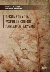 Okładka książki Dekompozycja współczesnego parlamentaryzmu Stanisław Sagan, Dominika Wapińska