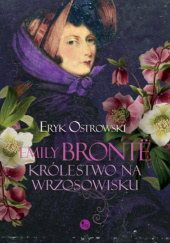 Okładka książki Emily Bronte. Królestwo na wrzosowisku Eryk Ostrowski