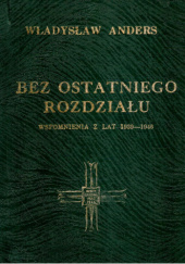 Okładka książki Bez ostatniego rozdziału. Wspomnienia z lat 1939-1946 Władysław Anders