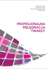 Okładka książki Profesjonalna pielęgnacja twarzy Aleksandra Górska, Agnieszka Graboś, Renata Prejsnar-Wiśniewska, Elżbieta Sadlik