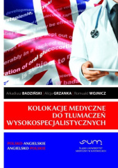 Okładka książki Kolokacje medyczne do tłumaczeń wysokospecjalistycznych. Polsko-angielskie, angielsko-polskie Arkadiusz Badziński, Alicja Grzanka, Romuald Wojnicz
