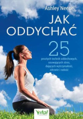 Okładka książki Jak oddychać. 25 prostych technik oddechowych, usuwających stres, dających wytrzymałość, zdrowie i radość Ashley Neese