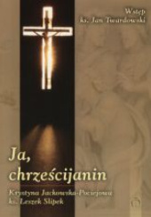 Okładka książki Ja, chrześcijanin Krystyna Jackowska-Pociejowa, Leszek Slipek