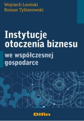 Okładka książki Instytucje otoczenia biznesu we współczesnej gospodarce Wojciech Leoński, Roman Tylżanowski