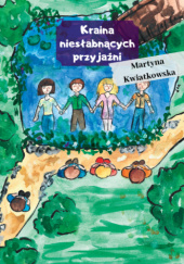 Okładka książki Kraina niesłabnących przyjaźni Martyna Kwiatkowska