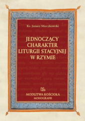 Okładka książki Jednoczący charakter liturgii stacyjnej w Rzymie Janusz Mieczkowski