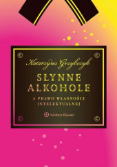 Okładka książki Słynne alkohole a prawo własności intelektualnej Katarzyna Grzybczyk