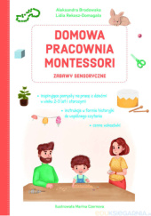 Okładka książki Domowa pracownia Montessori. Zabawy sensoryczne Aleksandra Brodowska, Lidia Rekosz-Domagała