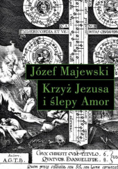 Okładka książki Krzyż Jezusa i ślepy Amor Józef Majewski