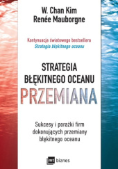 Strategia błękitnego oceanu. Przemiana. Sukcesy i porażki firm dokonujących przemiany błękitnego oceanu