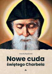 Okładka książki Nowe cuda świętego Charbela Anatolij Bajukański